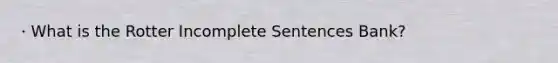 · What is the Rotter Incomplete Sentences Bank?