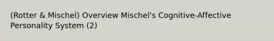 (Rotter & Mischel) Overview Mischel's Cognitive-Affective Personality System (2)