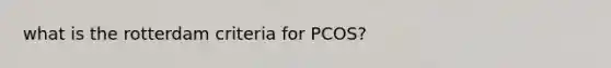 what is the rotterdam criteria for PCOS?