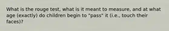 What is the rouge test, what is it meant to measure, and at what age (exactly) do children begin to "pass" it (i.e., touch their faces)?