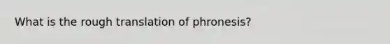 What is the rough translation of phronesis?