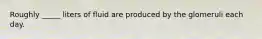 Roughly _____ liters of fluid are produced by the glomeruli each day.