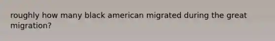 roughly how many black american migrated during the great migration?