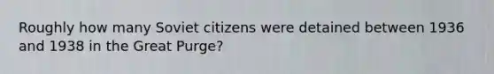 Roughly how many Soviet citizens were detained between 1936 and 1938 in the Great Purge?