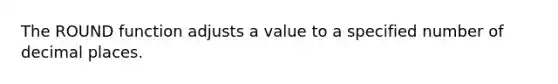 The ROUND function adjusts a value to a specified number of decimal places.