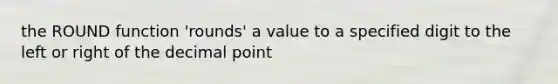 the ROUND function 'rounds' a value to a specified digit to the left or right of the decimal point