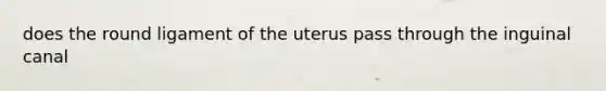 does the round ligament of the uterus pass through the inguinal canal