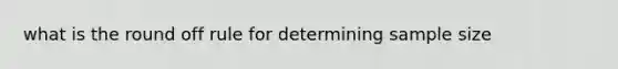 what is the round off rule for determining sample size