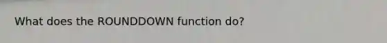 What does the ROUNDDOWN function do?