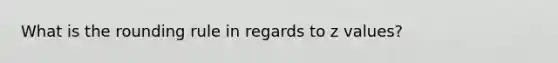What is the rounding rule in regards to z values?