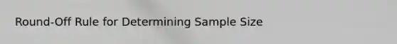 Round-Off Rule for Determining Sample Size