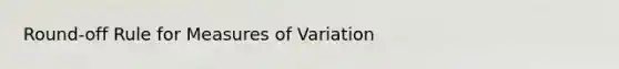 Round-off Rule for Measures of Variation