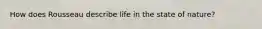 How does Rousseau describe life in the state of nature?