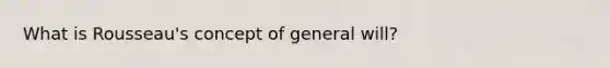 What is Rousseau's concept of general will?