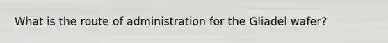 What is the route of administration for the Gliadel wafer?