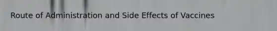 Route of Administration and Side Effects of Vaccines