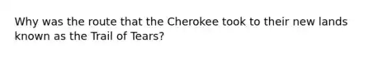 Why was the route that the Cherokee took to their new lands known as the Trail of Tears?