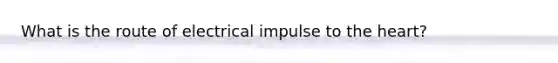 What is the route of electrical impulse to the heart?