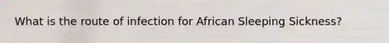 What is the route of infection for African Sleeping Sickness?