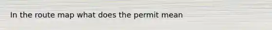 In the route map what does the permit mean