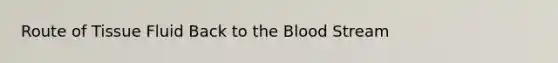 Route of Tissue Fluid Back to the Blood Stream