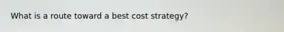 What is a route toward a best cost strategy?