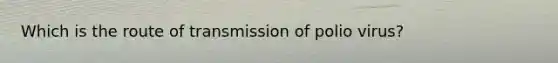 Which is the route of transmission of polio virus?