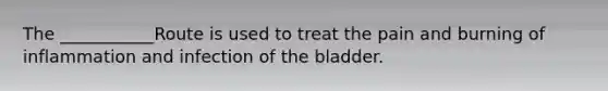 The ___________Route is used to treat the pain and burning of inflammation and infection of the bladder.