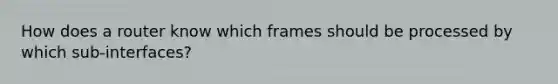 How does a router know which frames should be processed by which sub-interfaces?