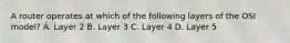 A router operates at which of the following layers of the OSI model? A. Layer 2 B. Layer 3 C. Layer 4 D. Layer 5