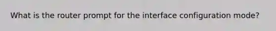 What is the router prompt for the interface configuration mode?