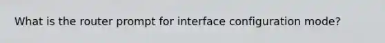 What is the router prompt for interface configuration mode?