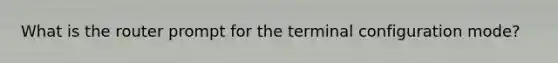 What is the router prompt for the terminal configuration mode?