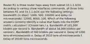 Router R1 is three router hops away from subnet 10.1.1.0/24. According to various show interfaces commands, all three links between R1 and 10.1.1.0/24 use the following settings: bandwidth (in kbps): 1000, 500, 100000 and delay (in microseconds): 12000, 8000, 100. Which of the following answers correctly identify a value that feeds into the EIGRP metric calculation? (Choose two.) a. Bandwidth of 101,500 kilobits per second b. Bandwidth of about 34,000 kilobits per second c. Bandwidth of 500 kilobits per second d. Delay of 1200 tens-of-microseconds e. Delay of 2010 tens-of-microseconds f. Delay of 20100 tens microseconds