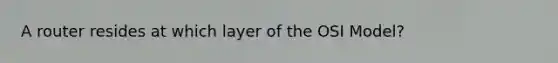 A router resides at which layer of the OSI Model?