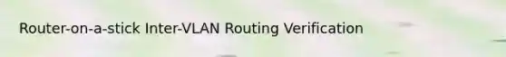 Router-on-a-stick Inter-VLAN Routing Verification