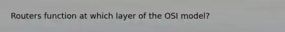 Routers function at which layer of the OSI model?