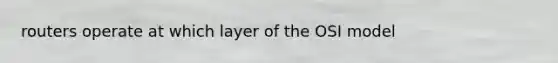 routers operate at which layer of the OSI model