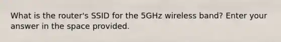 What is the router's SSID for the 5GHz wireless band? Enter your answer in <a href='https://www.questionai.com/knowledge/k0Lyloclid-the-space' class='anchor-knowledge'>the space</a> provided.