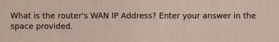 What is the router's WAN IP Address? Enter your answer in <a href='https://www.questionai.com/knowledge/k0Lyloclid-the-space' class='anchor-knowledge'>the space</a> provided.