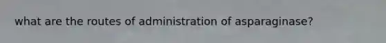 what are the routes of administration of asparaginase?