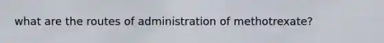 what are the routes of administration of methotrexate?