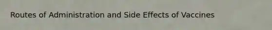 Routes of Administration and Side Effects of Vaccines