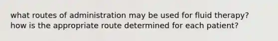 what routes of administration may be used for fluid therapy? how is the appropriate route determined for each patient?