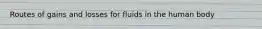 Routes of gains and losses for fluids in the human body