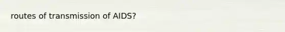 routes of transmission of AIDS?