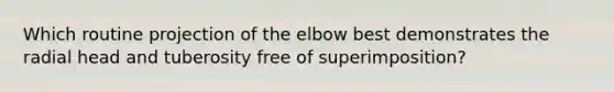 Which routine projection of the elbow best demonstrates the radial head and tuberosity free of superimposition?