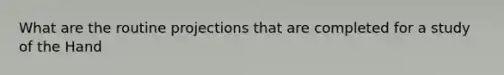 What are the routine projections that are completed for a study of the Hand