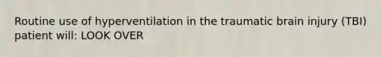 Routine use of hyperventilation in the traumatic brain injury (TBI) patient will: LOOK OVER
