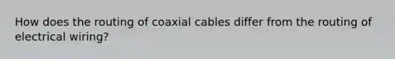 How does the routing of coaxial cables differ from the routing of electrical wiring?